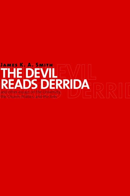 Cover image for The Devil Reads Derrida - and Other Essays on the University, the Church, Politics, and the Arts, isbn: 9780802864079