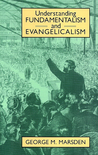 Understanding Fundamentalism and Evangelicalism