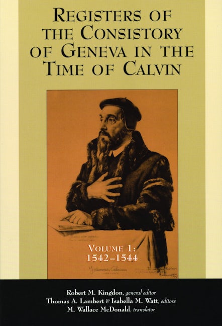 Registers of the Consistory of Geneva in the Time of Calvin, Volume 1