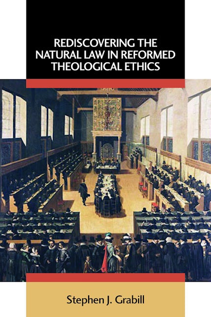 Rediscovering the Natural Law in Reformed Theological Ethics